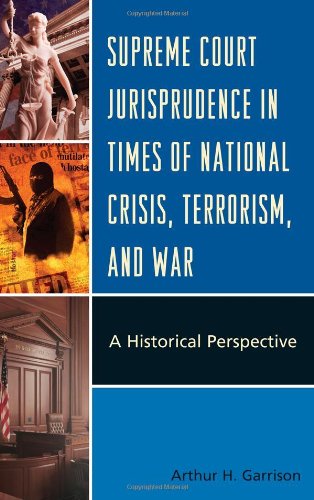 Supreme Court Jurisprudence In Times Of National Crisis Terrorism And War A Historical Perspective Arthur H Garrison