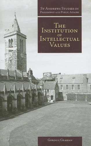 The Institution Of Intellectual Values Realism And Idealism In Higher Education St Andrews Studies In Philosophy And Public Affairs Revised Gordon Graham