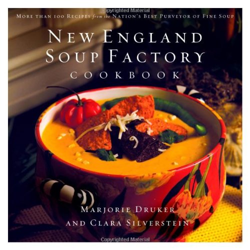 New England Soup Factory Cookbook More Than 100 Recipes From The Nations Best Purveyor Of Fine Soup Marjorie Druker