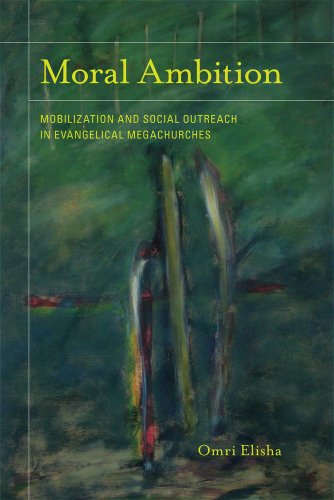 Moral Ambition Mobilization And Social Outreach In Evangelical Megachurches The Anthropology Of Christianity 12 1st Edition Omri Elisha