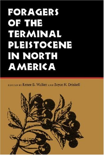 Foragers Of The Terminal Pleistocene In North America Edited By Renee B Walker And Boyce N Driskell