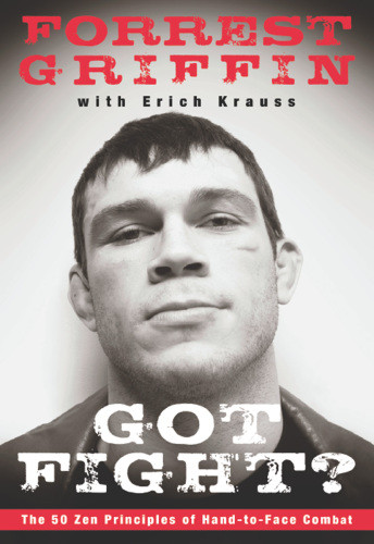 Got Fight The 50 Zen Principles Of Handtoface Combat Forrest Griffin