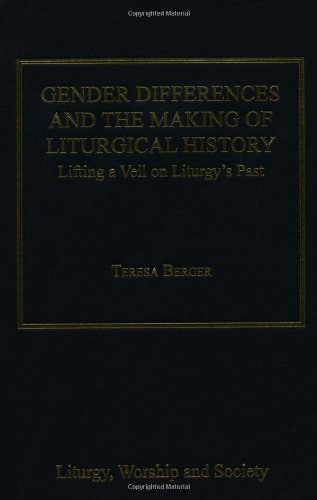 Gender Differences And The Making Of Liturgical History Liturgy Worship And Society Teresa Berger