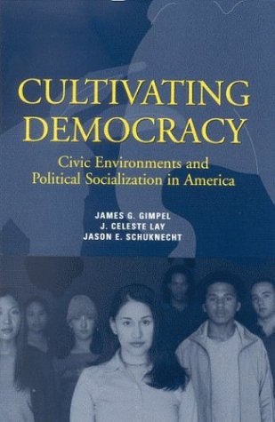 Cultivating Democracy Civic Environments And Political Socialization In America James G Gimpel
