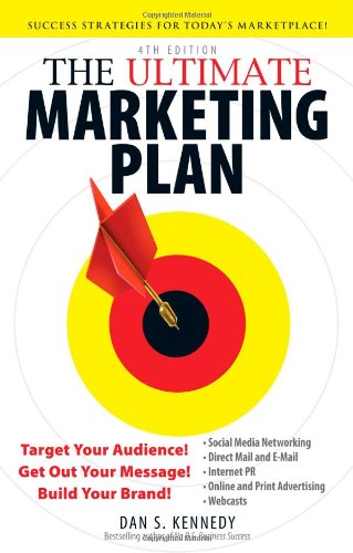The Ultimate Marketing Plan Target Your Audience Get Out Your Message Build Your Brand 4th Edition 4th Edition Dan S Kennedy