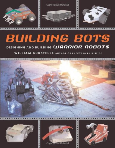 Building Bots Designing And Building Warrior Robots 1st Edition William Gurstelle