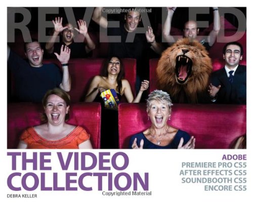 The Video Collection Revealed Adobe Premiere Pro Cs5 After Effects Cs5 Soundbooth Cs5 Encore Cs5 1st Edition Debbie Keller