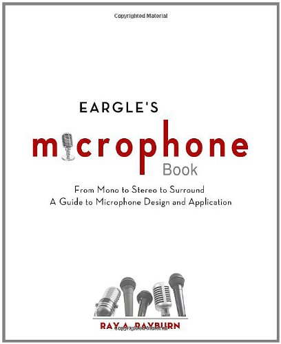 Eargles The Microphone Book From Mono To Stereo To Surround A Guide To Microphone Design And Application Third Edition 3rd Edition Ray Rayburn