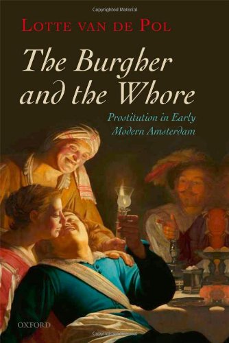 The Burgher And The Whore Prostitution In Early Modern Amsterdam Lotte Van De Pol