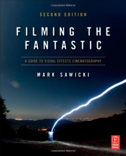 Filming The Fantastic A Guide To Visual Effects Cinematography Second Edition 2nd Edition Mark Sawicki