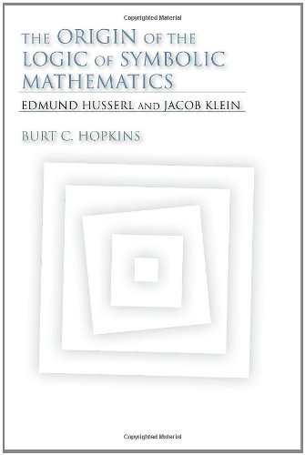 The Origin Of The Logic Of Symbolic Mathematics Edmund Husserl And Jacob Klein Studies In Continental Thought Burt C Hopkins