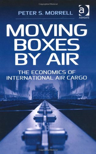 Moving Boxes By Air The Economics Of International Air Cargo Peter S Morrell