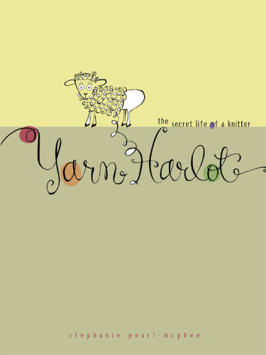 Yarn Harlot The Secret Life Of A Knitter Stephanie Pearlmcphee