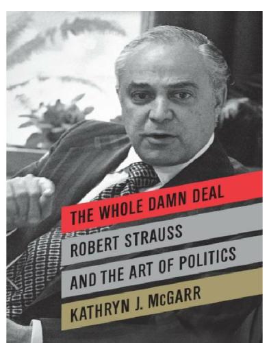 The Whole Damn Deal Robert Strauss And The Art Of Politics Kathryn J Mcgarr