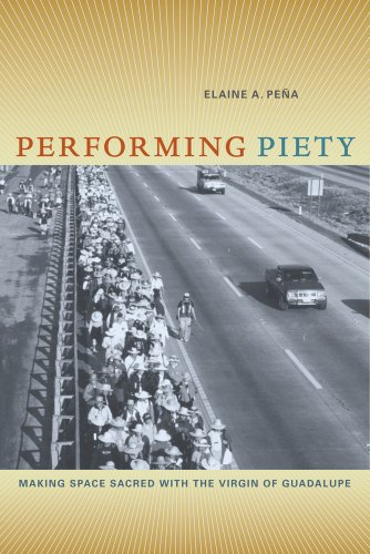 Performing Piety Making Space Sacred With The Virgin Of Guadalupe 1st Edition Elaine A Pea