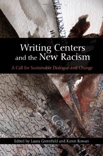 Writing Centers And The New Racism A Call For Sustainable Dialogue And Change 1st Edition Laura Greenfield