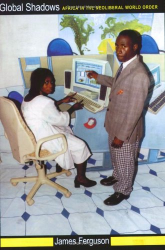 Global Shadows Africa In The Neoliberal World Order James Ferguson