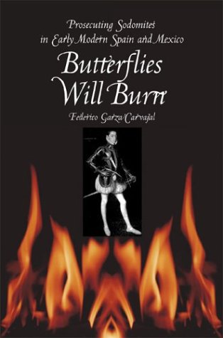 Butterflies Will Burn Prosecuting Sodomites In Early Modern Spain And Mexico Federico Garza Carvajal