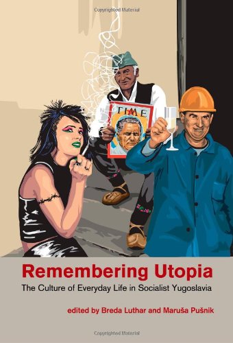 Remembering Utopia The Culture Of Everyday Life In Socialist Yugoslavia Breda Luthar