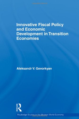 Innovative Fiscal Policy And Economic Development In Transition Economies Routledge Studies In The Modern World Economy 1st Edition Aleksandr V Gevorkyan