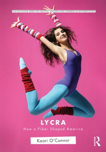 Lycra How A Fiber Shaped America Routledge Series For Creative Teaching And Learning In Anthropology Kaori Oconnor