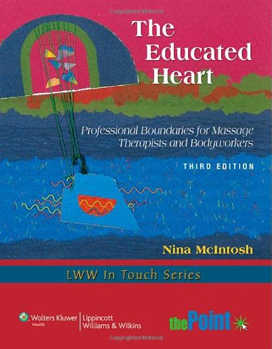 The Educated Heart Professional Boundaries For Massage Therapists And Bodyworkers 3rd Edition Lww In Touch Series 3rd Edition Nina Mcintosh