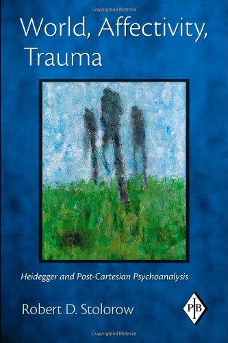 World Affectivity Trauma Heidegger And Postcartesian Psychoanalysis 1st Edition Robert D Stolorow