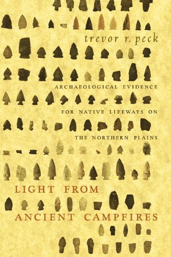 Light From Ancient Campfires Archaeological Evidence For Native Lifeways On The Northern Plains Trevor R Peck