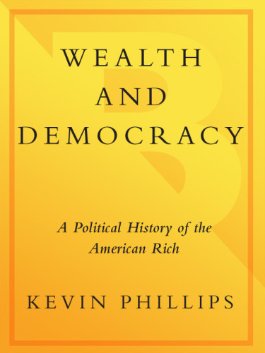 Wealth And Democracy A Political History Of The American Rich Kevin Phillips