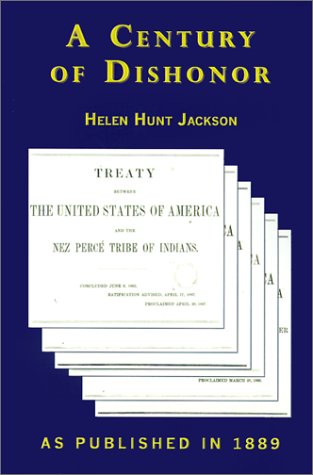 A Century Of Dishonor A Sketch Of The United States Governments Dealings With Some Of The Indian Tribes New Edition Helen Hunt Jackson