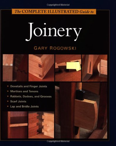 The Complete Illustrated Guide To Joinery Gary Rogowski