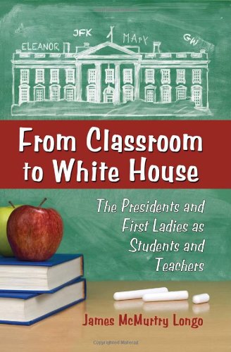 From Classroom To White House The Presidents And First Ladies As Students And Teachers James Mcmurtry Longo