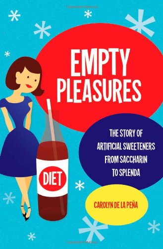 Empty Pleasures The Story Of Artificial Sweeteners From Saccharin To Splenda Carolyn Thomas De La Peña