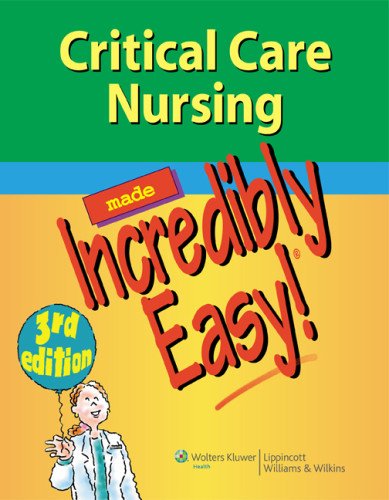 Critical Care Nursing Made Incredibly Easy 3rd Edition Incredibly Easy Series 3rd Edition Lippincott