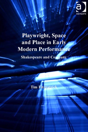 Playwright Space And Place In Early Modern Performance Shakespeare And Company Tim Fitzpatrick