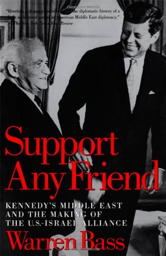 Support Any Friend Kennedys Middle East And The Making Of The Usisrael Alliance 1st Ed Warren Bass