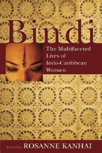 Bindi The Multifaceted Lives Of Indocaribbean Women Rosanne Kanhai