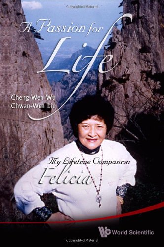 A Passion For Life My Lifetime Companion Felicia 1st Edition Chengwen Wu And Chwanwen Liu