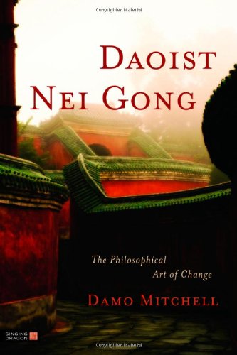 Daoist Nei Gong The Philosophical Art Of Change 1st Ed Damo Mitchell