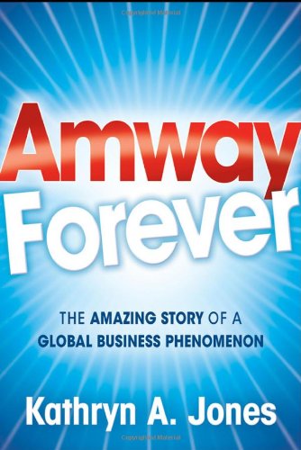 Amway Forever The Amazing Story Of A Global Business Phenomenon 1st Edition Kathryn A Jones