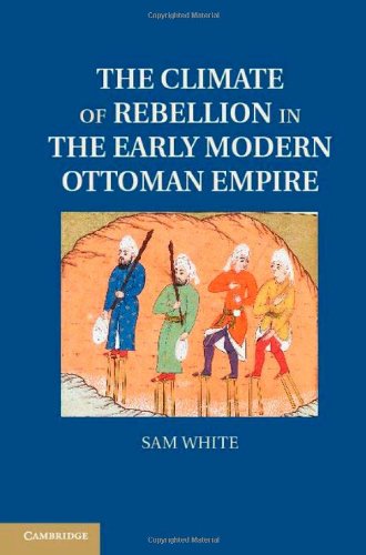 The Climate Of Rebellion In The Early Modern Ottoman Empire Studies In Environment And History Sam White