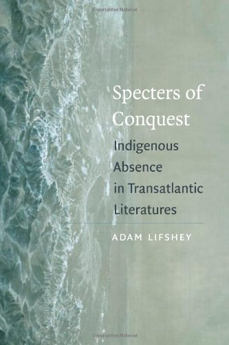 Specters Of Conquest Indigenous Absence In Transatlantic Literatures American Literatures Initiative 2nd Edition Adam Lifshey