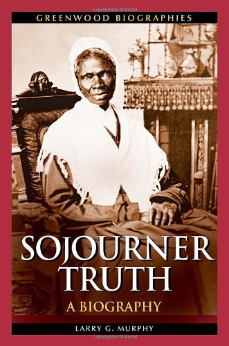 Sojourner Truth A Biography Larry G Murphy