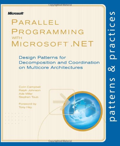 Parallel Programming With Microsoft Net Design Patterns For Decomposition And Coordination On Multicore Architectures Patterns Practices 1st Edition Colin Campbell