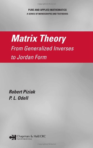 Matrix Theory From Generalized Inverses To Jordan Form Chapman Hall Crc Pure And Applied Mathematics 1st Edition Robert Piziak