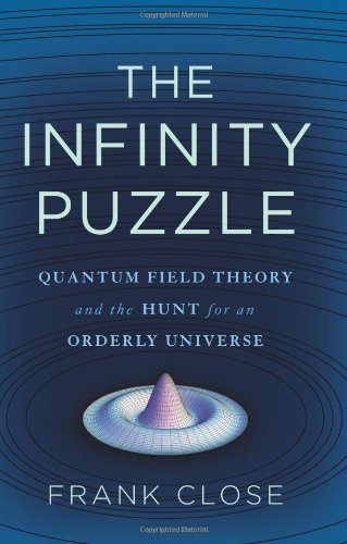 The Infinity Puzzle Quantum Field Theory And The Hunt For An Orderly Universe Frank Close