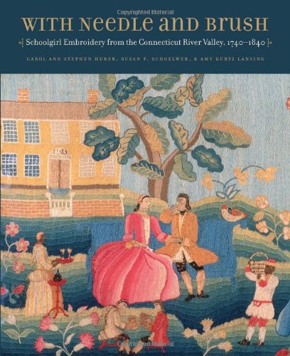 With Needle And Brush Schoolgirl Embroidery From The Connecticut River Valley 17401840 Carol Huber