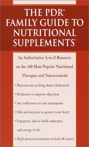 The Pdr Family Guide To Nutritional Supplements An Authoritative Atoz Resource On The 100 Most Popular Nutritional Therapies And Nutraceuticals Pdr Family Guides First Physicians Desk Reference