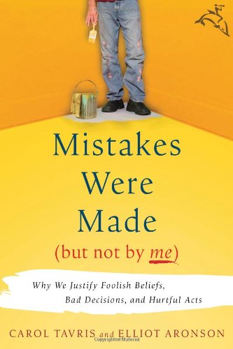 Mistakes Were Made But Not By Me Why We Justify Foolish Beliefs Bad Decisions And Hurtful Acts 1st Edition Carol Tavris