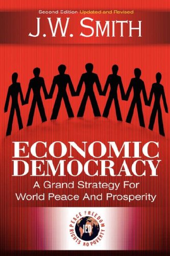 Economic Democracy A Grand Strategy For World Peace And Prosperity 2nd Edition Pbk 2nd Edition J W Smith
